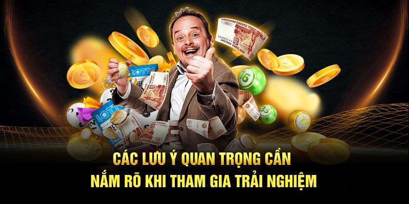 Các lưu ý quan trọng cần nắm rõ khi tham gia trải nghiệm