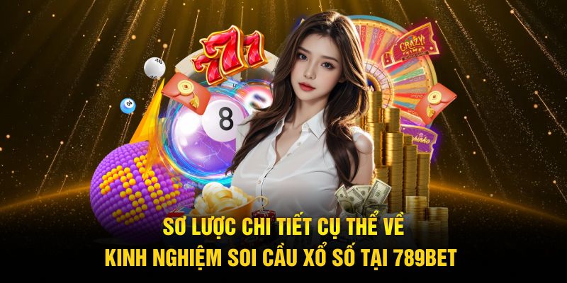 Sơ lược chi tiết cụ thể về kinh nghiệm soi cầu xổ số tại 789Bet